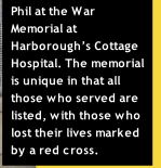 Phil at the War Memorial at Harborough’s Cottage Hospital. The memorial is unique in that all those who served are listed, with those who lost their lives marked by a red cross. 